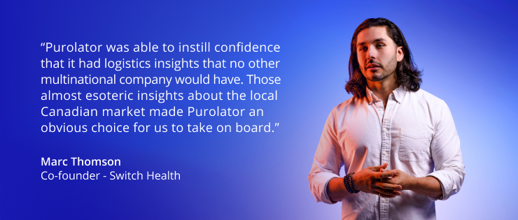 “Purolator was able to instill confidence that it had logistics insights that no other multinational company would have. Those almost esoteric insights about the local Canadian market made Purolator an obvious choice for us to take on board.”